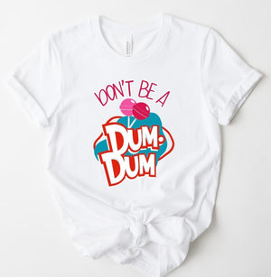 Don’t Be A Dum Dum